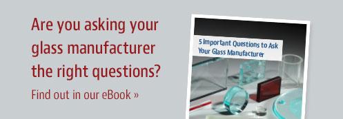 Download our eBook: 5 Important Questions to Ask Your Glass Manufacturer